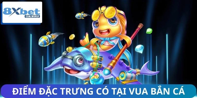 Điểm mạnh ấn tượng tại vua săn cá