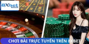 Xu Hướng Chơi Bài Trực Tuyến Trên 8XBET - Đỉnh Cao Giải Trí