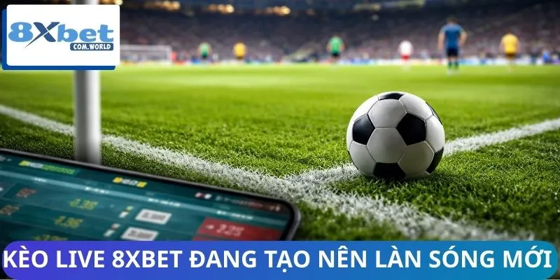 Kèo live 8XBET đang tạo nên làn sóng mới trong thị trường